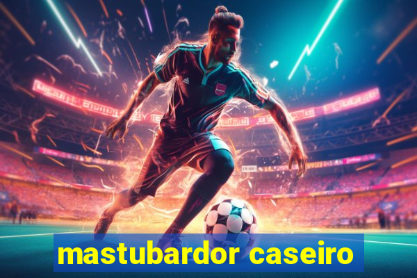 mastubardor caseiro